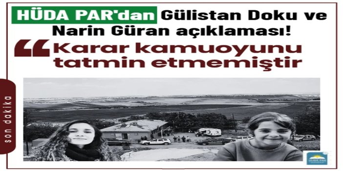 HÜDA PAR'dan Gülistan Doku ve Narin Güran açıklaması: Sürecin titizlikle ve kararlılıkla yürütülmesini bekliyoruz
