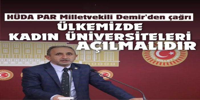 HÜDA PAR Milletvekili Demir'den çağrı: Ülkemizde kadın üniversiteleri açılmalıdır