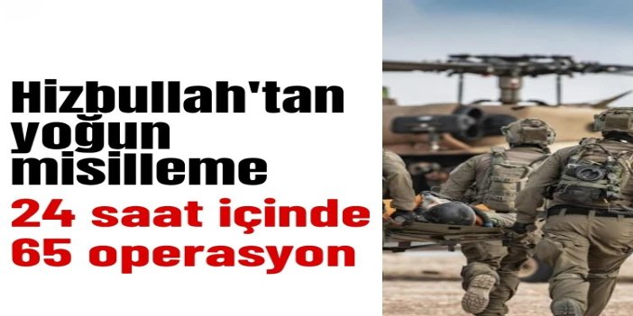Hizbullah’tan yoğun misilleme: 24 saatte 65 operasyon