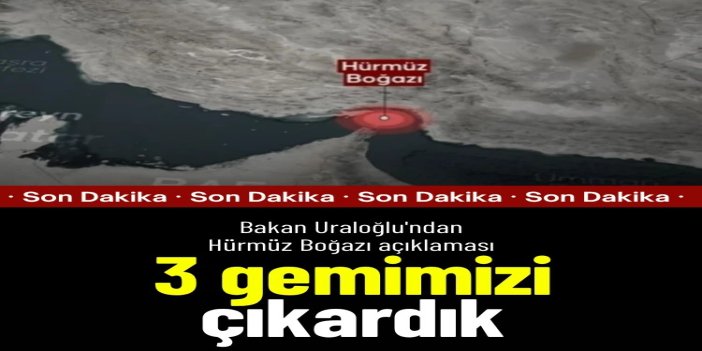 Bakan Uraloğlu: Hürmüz Boğazı’nda 3 gemimizi geçirdik