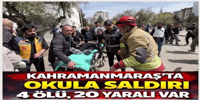 Kahramanmaraş’ta okulda silahlı saldırı: Ölü sayısı 4’e yükseldi, 20 yaralı