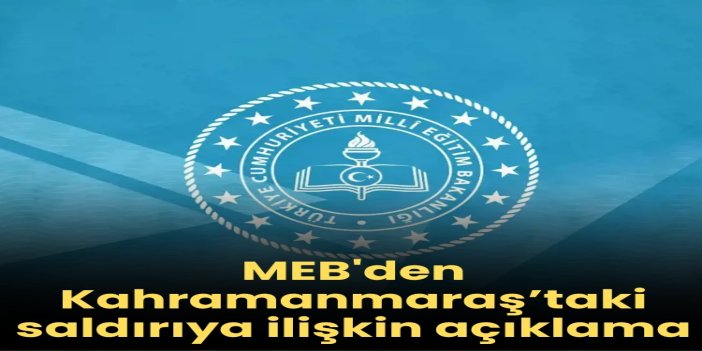 MEB: Kahramanmaraş’taki saldırı milletimizi derinden sarsmıştır