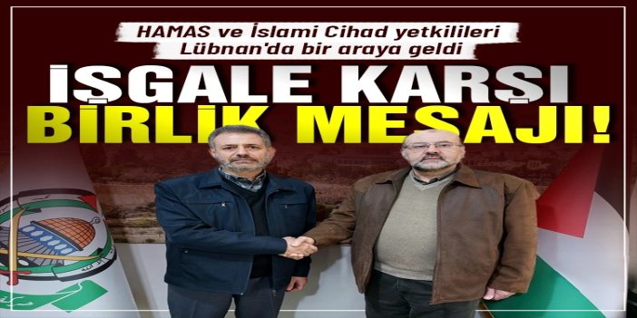 HAMAS ve İslami Cihad'dan Lübnan'da birlik çağrısı: İşgale karşı tek saf vurgusu