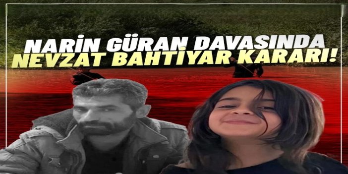 Narin Güran davasında yeni karar: Nevzat Bahtiyar’a 17 yıl hapis