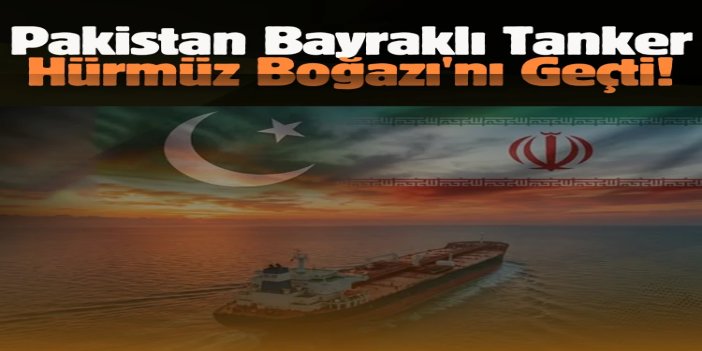 Pakistan bayraklı tanker Hürmüz Boğazı'nı geçti