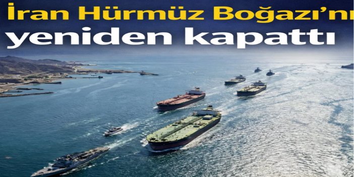 İran Hürmüz'ü yeniden kapattı
