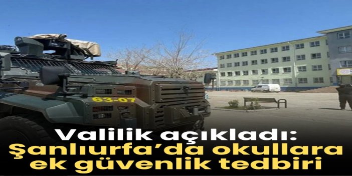 Şanlıurfa Valiliği: Okul çevrelerinde güvenlik tedbirleri artırıldı