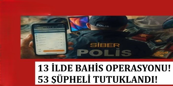 13 ilde bahis operasyonu: 53 tutuklama