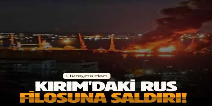 Ukrayna'dan Kırım'daki Rus filosuna saldırı