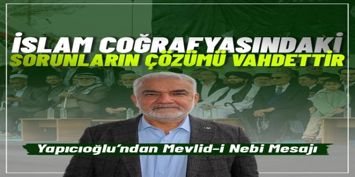 HÜDA PAR Genel Başkanı Yapıcıoğlu: İslam coğrafyasındaki sorunların çözümü vahdettir
