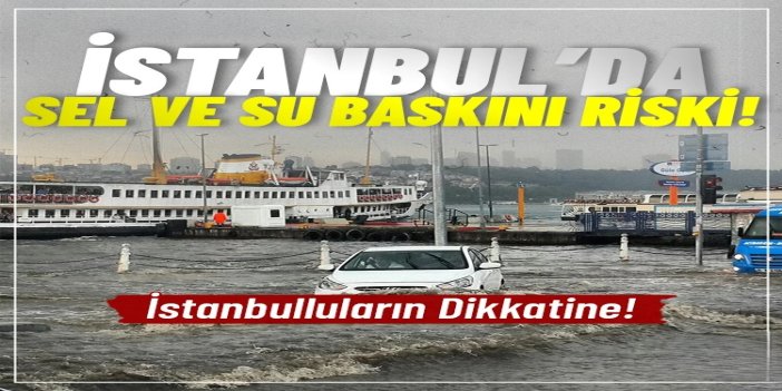 İstanbul için kuvvetli yağış uyarısı: Sel ve su baskını riski