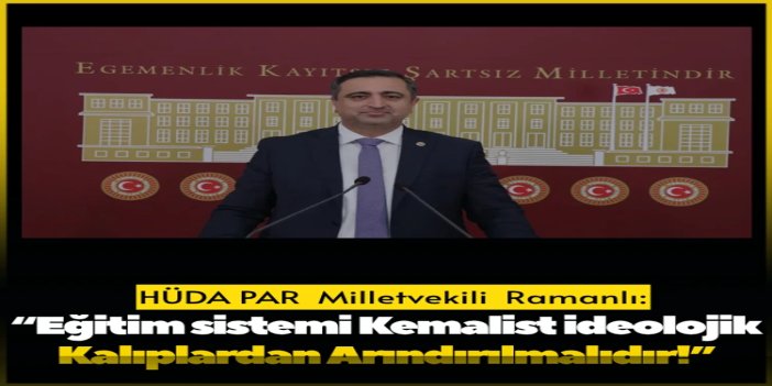 HÜDA PAR Sözcüsü Ramanlı: Eğitim sistemi Kemalist ideolojik kalıplardan arındırılmalıdır