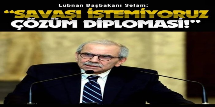 Lübnan Başbakanı Selam: Savaşı istemiyoruz, çözüm diplomasi