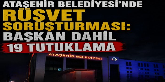 CHP'li Ataşehir Belediyesi soruşturmasında 19 kişi tutuklandı