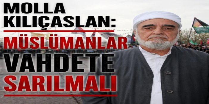 Molla Kılıçarslan: Müslümanlar İslam'a yapılan saldırılardan ders çıkarıp vahdete sarılmalı