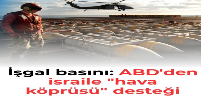 İşgal basını: ABD'den israile "hava köprüsü" desteği