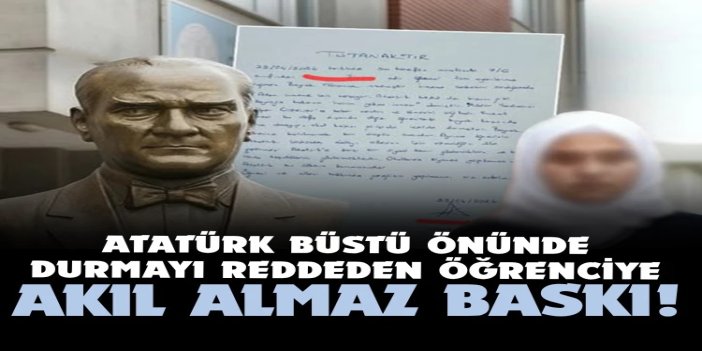 Atatürk büstü önünde durmayı reddeden öğrenciye baskı: Hakkında tutanak tutuldu