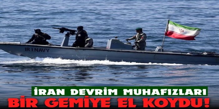 İran Devrim Muhafızları ABD bağlantılı gemiye el koydu