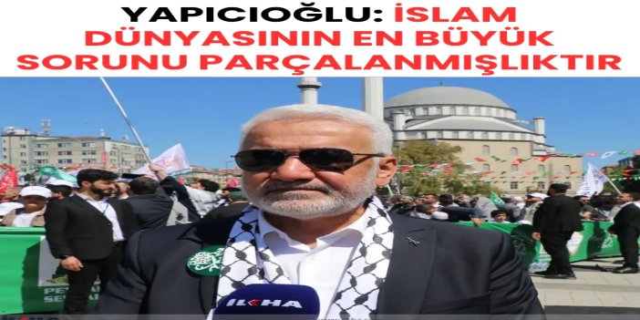 Yapıcıoğlu: İslam dünyasının en büyük sorunu parçalanmışlıktır