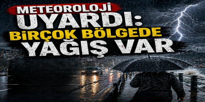 Meteoroloji'den birçok bölge için sağanak uyarısı