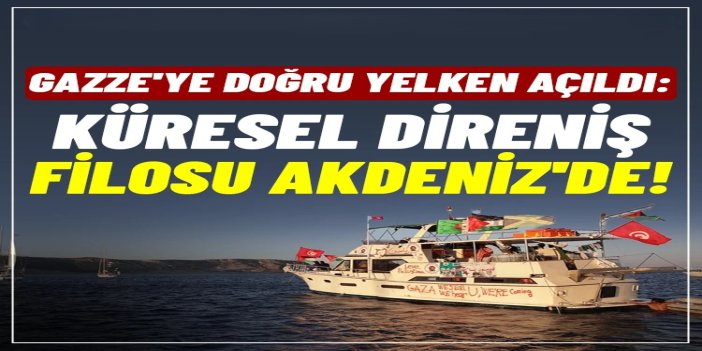 Gazze ablukasını kırmak için yola çıktılar: Küresel Direniş Filosu Akdeniz'de