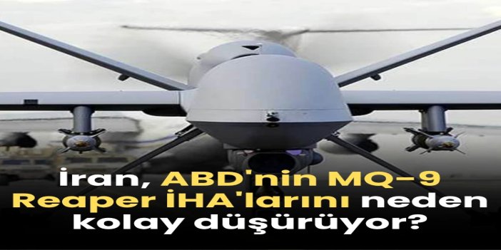 İran, ABD'nin MQ-9 Reaper İHA'larını neden kolay düşüyor?