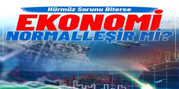 Hürmüz sonrası ekonomik normalleşme: Etkiler ne kadar sürecek?