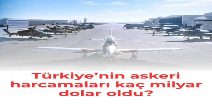 Türkiye’nin askeri harcamaları 30 milyar dolara ulaştı
