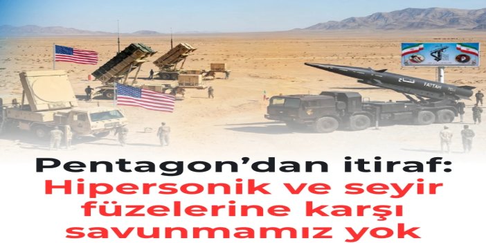 Pentagon’dan itiraf: Hipersonik ve seyir füzelerine karşı savunmamız yok