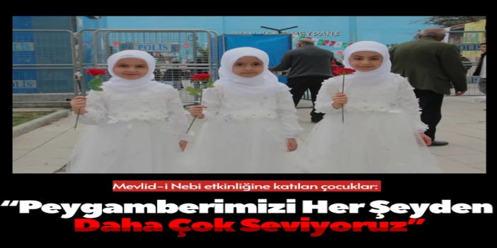 Van’da Mevlid-i Nebi etkinliğine katılan çocuklar: Peygamberimizi her şeyden daha çok seviyoruz