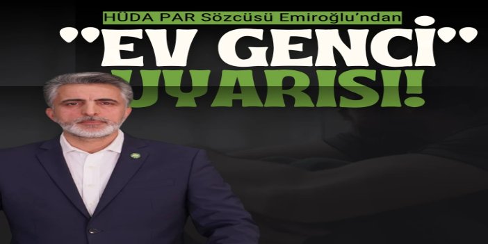 HÜDA PAR Sözcüsü Emiroğlu’ndan 'ev genci' uyarısı: İstihdam yetersizliği gençleri geri plana itiyor