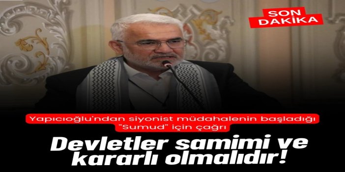 HÜDA PAR Genel Başkanı Yapıcıoğlu'ndan siyonist müdahalenin başladığı "Sumud" için çağrı
