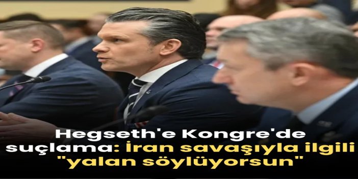 Hegseth'e Kongre'de suçlama: İran savaşıyla ilgili "yalan söylüyorsun"