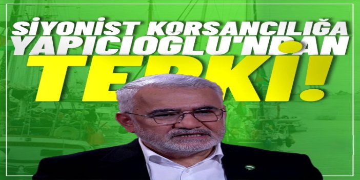 Yapıcıoğlu'ndan siyonist rejimin korsanlığına tepki: İnsanlık vicdanı soykırımcıları alaşağı edecektir