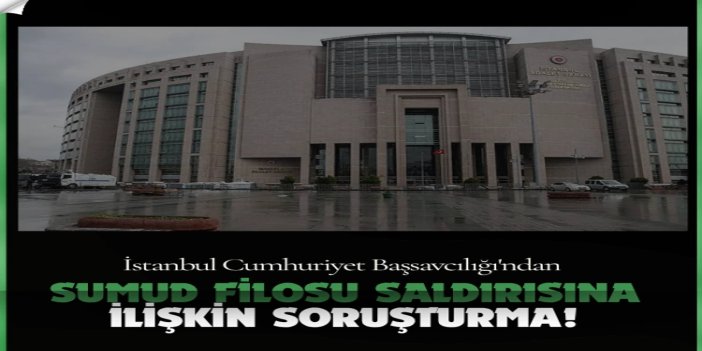 İstanbul Cumhuriyet Başsavcılığı'ndan Küresel Sumud Filosu'na saldırıya ilişkin soruşturma