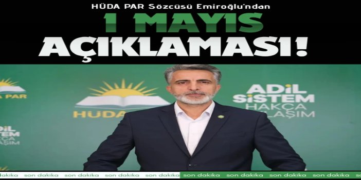 HÜDA PAR Sözcüsü Emiroğlu’ndan 1 Mayıs açıklaması: Emekçinin hakkının korunması ahlaki ve vicdani bir sorumluluktur