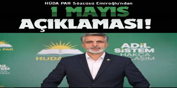 HÜDA PAR Sözcüsü Emiroğlu’ndan 1 Mayıs açıklaması: Emekçinin hakkının korunması ahlaki ve vicdani bir sorumluluktur