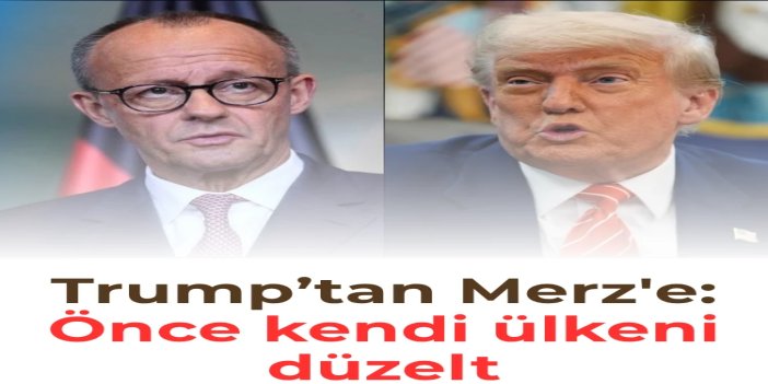 Trump’tan Merz'e: Önce kendi ülkeni düzelt