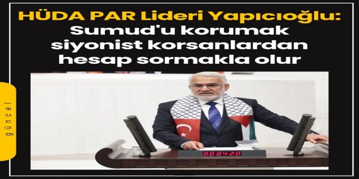 Yapıcıoğlu: Sumud'u korumak, siyonist korsanlardan hesap sormakla olur