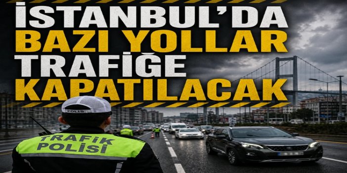 İstanbul'da bugün bazı yollar trafiğe kapatılacak