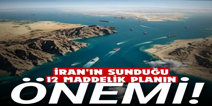 Hürmüz Boğazı için İran'ın sunduğu 12 maddelik planın önemi
