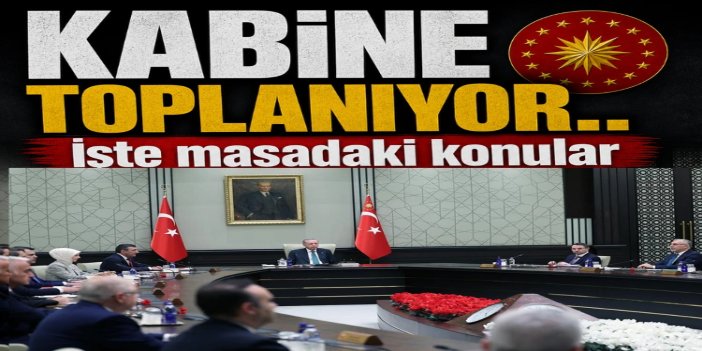 Kabine bugün toplanıyor: Ekonomi, güvenlik ve bölgesel krizler masada