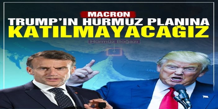 Macron: Trump’ın Hürmüz planına katılmayacağız