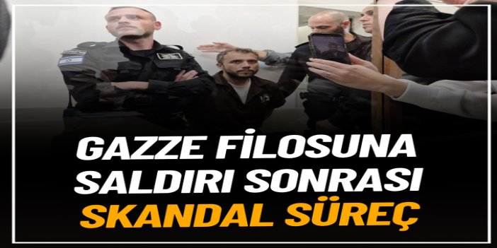 Gazze filosuna saldırı sonrası skandal süreç: Aktivistlerin "tutukluluk" süresi uzatıldı