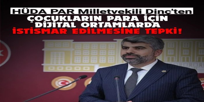 HÜDA PAR Milletvekili Dinç'ten çocukların para için dijital ortamlarda istismar edilmesine tepki