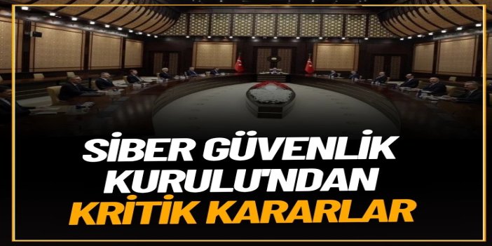 Siber Güvenlik Kurulu'ndan kritik kararlar