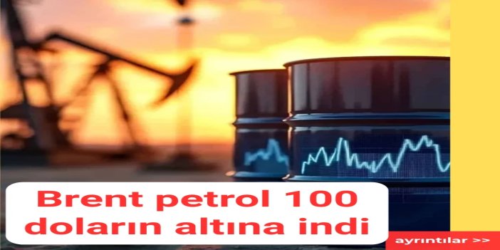 Brent petrol 100 doların altına indi