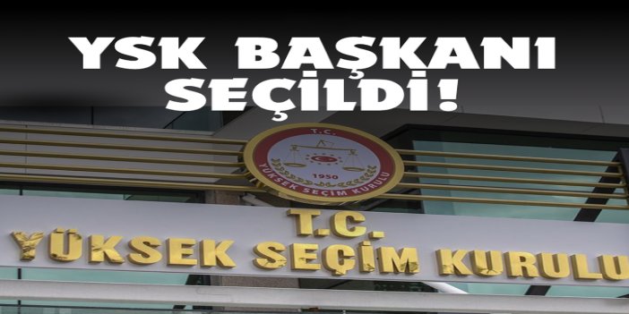 YSK'nın yeni başkanı belli oldu
