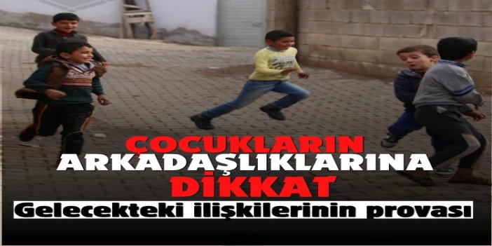 Çocukların arkadaşlıkları gelecekteki ilişkilerinin provası!