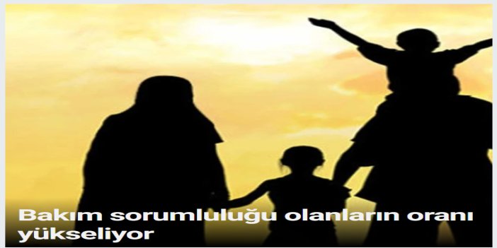 Bakım sorumluluğu olanların oranı yüzde 43,1 oldu